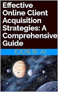 Effective Online Client Acquisition Strategies: A Comprehensive Guide (English Edition)