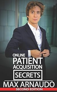 Online Patient Acquisition Secrets: How To Double Your Patients Online - Including How We Generated Millions of $ in Treatments Sold for our Clients: ... WIth Online Marketing and Digital Strategies